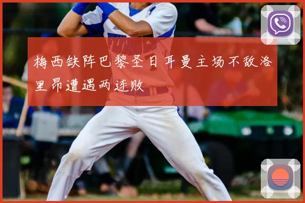 梅西缺阵巴黎圣日耳曼主场不敌洛里昂遭遇两连败