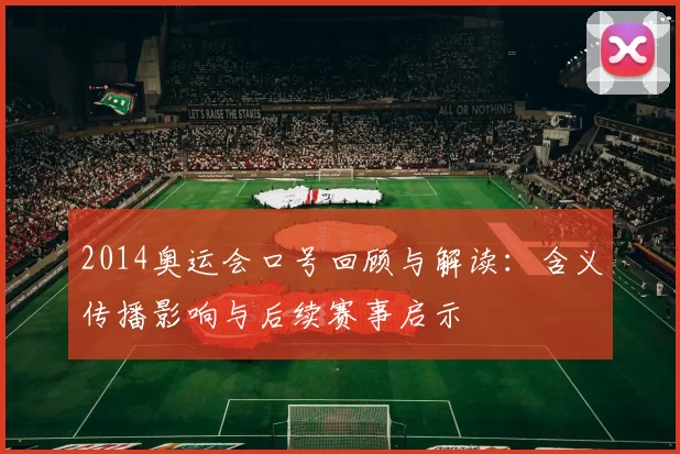 2014奥运会口号回顾与解读：含义传播影响与后续赛事启示