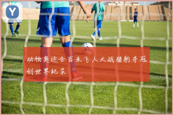 动物奥运会百米飞人大战猎豹夺冠创世界纪录