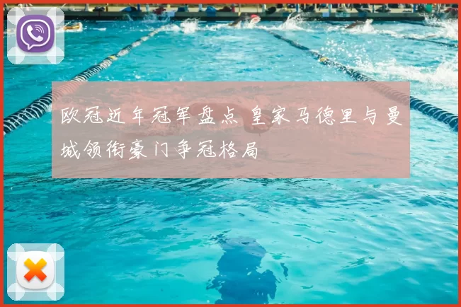 欧冠近年冠军盘点 皇家马德里与曼城领衔豪门争冠格局