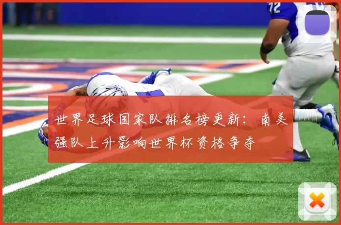 世界足球国家队排名榜更新：南美强队上升影响世界杯资格争夺