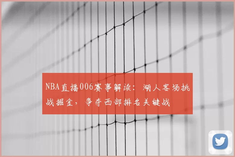 NBA直播006赛事解读：湖人客场挑战掘金，争夺西部排名关键战