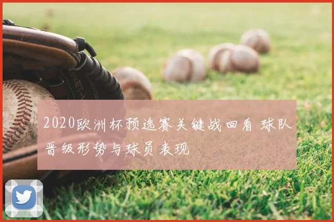 2020欧洲杯预选赛关键战回看 球队晋级形势与球员表现