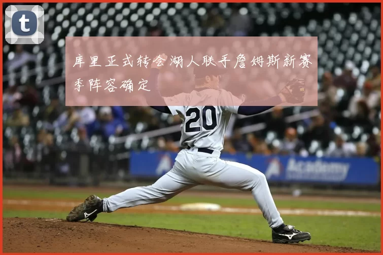 库里正式转会湖人联手詹姆斯新赛季阵容确定