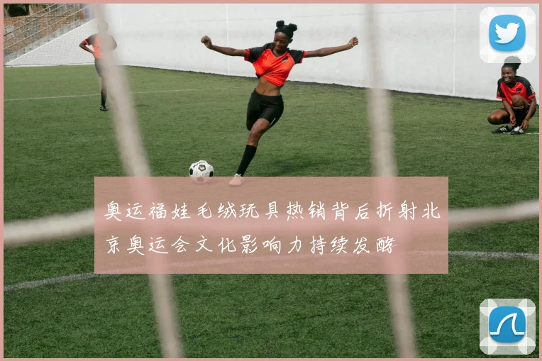 奥运福娃毛绒玩具热销背后折射北京奥运会文化影响力持续发酵