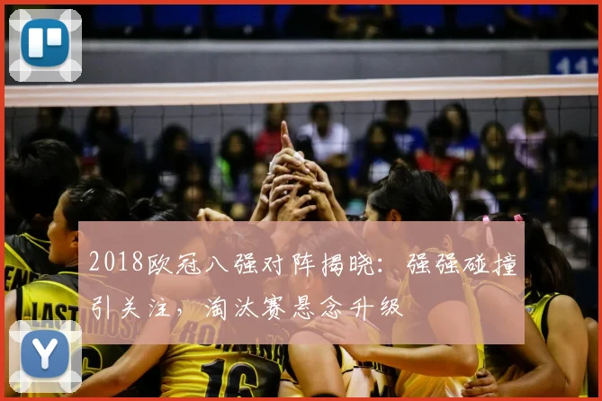 2018欧冠八强对阵揭晓:强强碰撞引关注,淘汰赛悬念升级