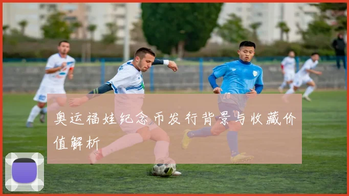 奥运福娃纪念币发行背景与收藏价值解析